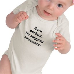 Born perfect. No snipping necessary. Circumcision not needed.